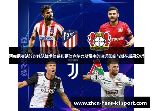 阿库尼亚缺阵对球队战术体系和整体竞争力所带来的深远影响与潜在后果分析
