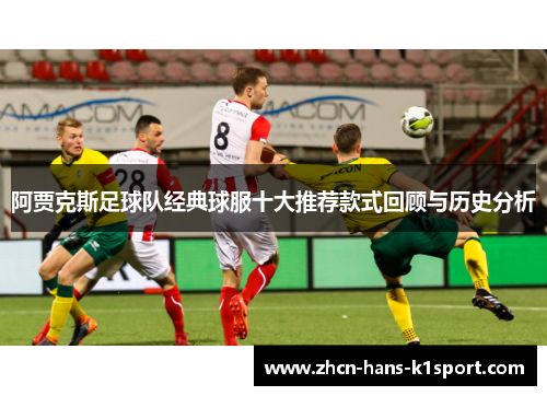 阿贾克斯足球队经典球服十大推荐款式回顾与历史分析