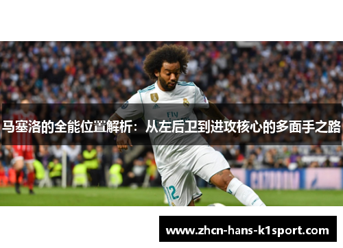 马塞洛的全能位置解析：从左后卫到进攻核心的多面手之路