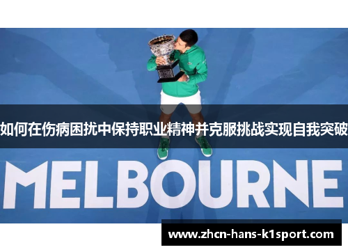 如何在伤病困扰中保持职业精神并克服挑战实现自我突破