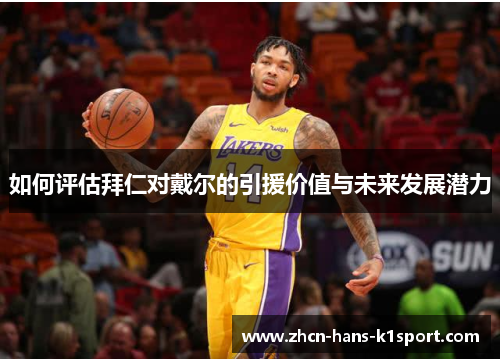 如何评估拜仁对戴尔的引援价值与未来发展潜力