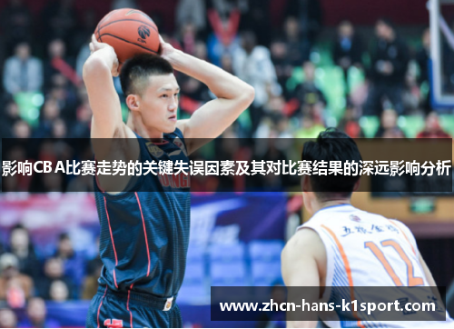 影响CBA比赛走势的关键失误因素及其对比赛结果的深远影响分析