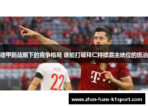 德甲新战略下的竞争格局 谁能打破拜仁持续霸主地位的统治