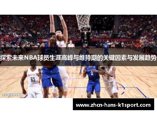 探索未来NBA球员生涯高峰与维持期的关键因素与发展趋势