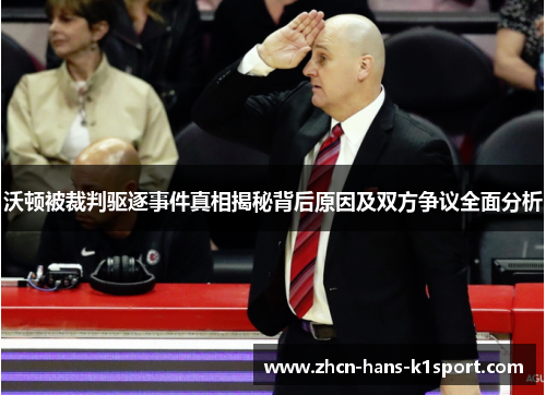 沃顿被裁判驱逐事件真相揭秘背后原因及双方争议全面分析