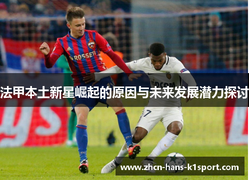 法甲本土新星崛起的原因与未来发展潜力探讨
