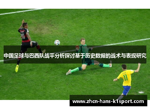 中国足球与巴西队战平分析探讨基于历史数据的战术与表现研究