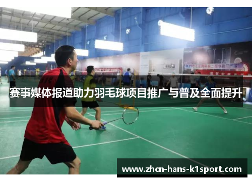 赛事媒体报道助力羽毛球项目推广与普及全面提升