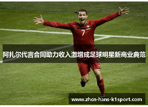 阿扎尔代言合同助力收入激增成足球明星新商业典范