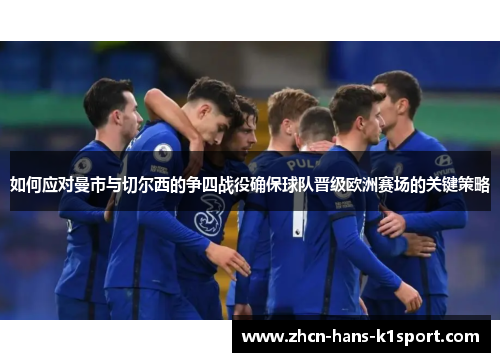 如何应对曼市与切尔西的争四战役确保球队晋级欧洲赛场的关键策略