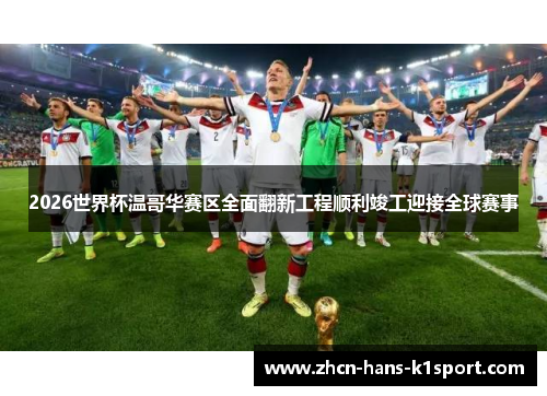 2026世界杯温哥华赛区全面翻新工程顺利竣工迎接全球赛事