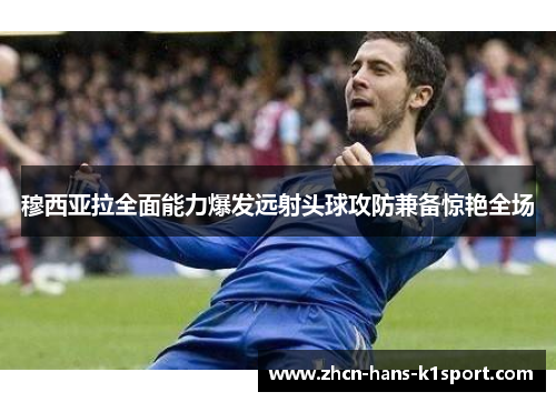 穆西亚拉全面能力爆发远射头球攻防兼备惊艳全场